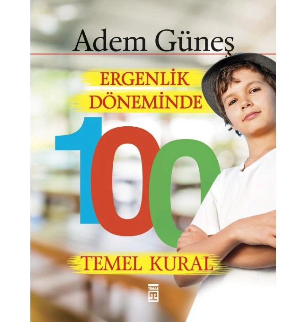 Ergenlik Döneminde 100 Temel Kural Adem Güneş Timaş