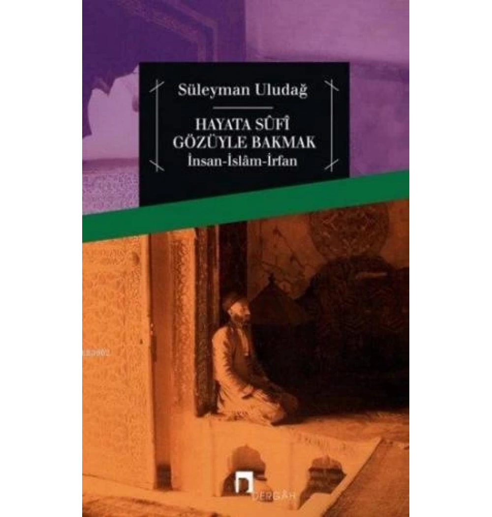 Hayata Sufi Gözüyle Bakmak. Süleyman Uludağ Dergah
