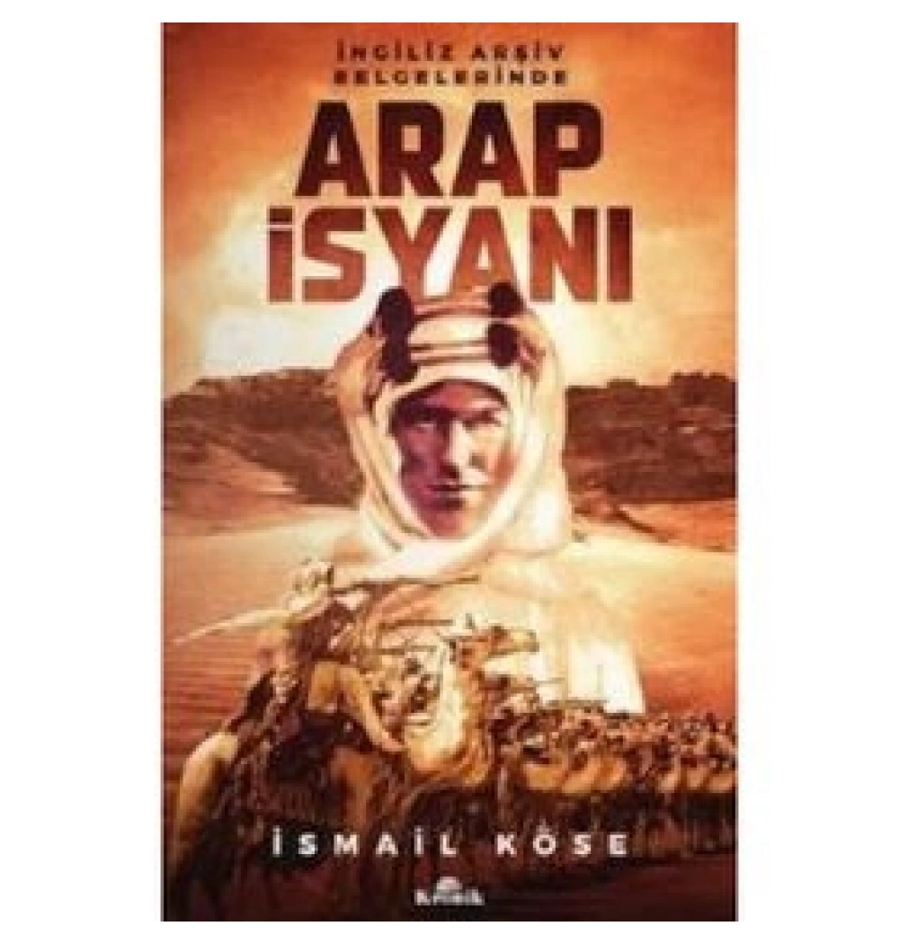 İngiliz Arşiv Belgelerinde Arap İsyanı.İsmail Köse