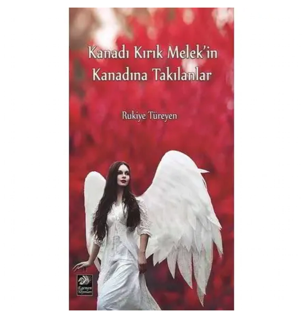 Kanadı Kırık Melekin Kanadına Takılanlar.Rukiye Türeyen Egemen