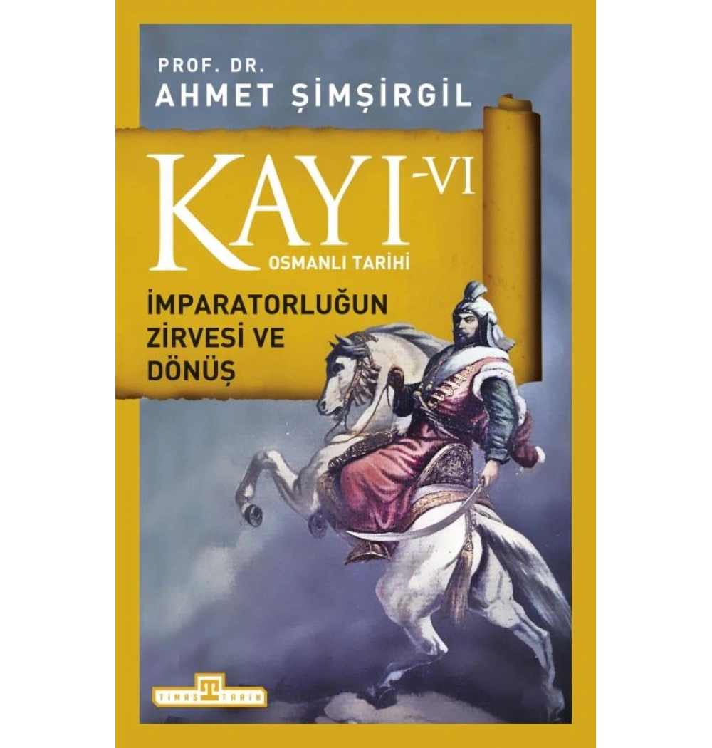 Kayı 6 İmparatorluğun Zirvesi Ve Dönüş Ahmet Şimşirgil Timaş