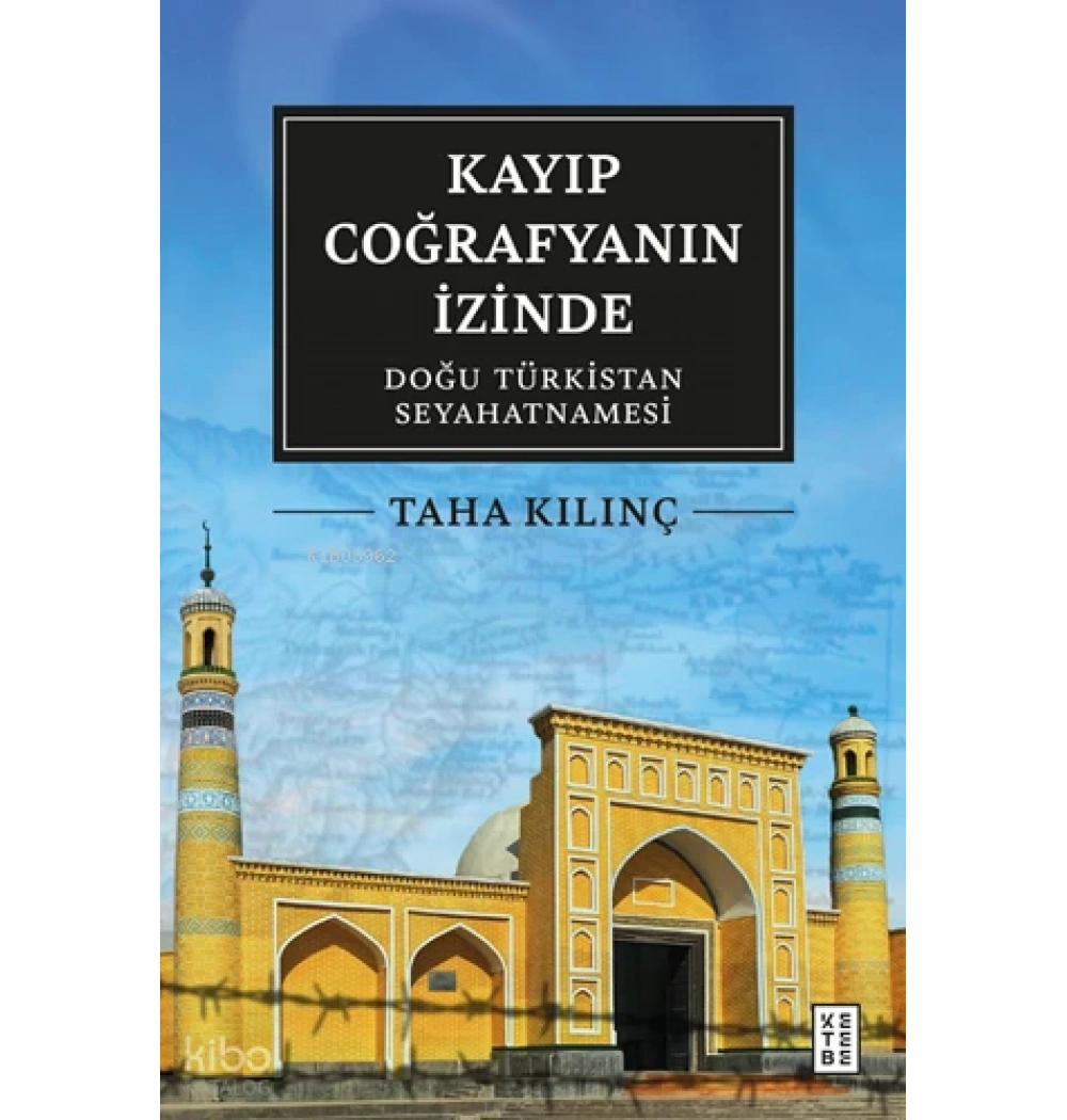 Kayıp Coğrafyanın İzinde Doğu Türkistan Seyahatnamesi Taha Kılınç Ketebe