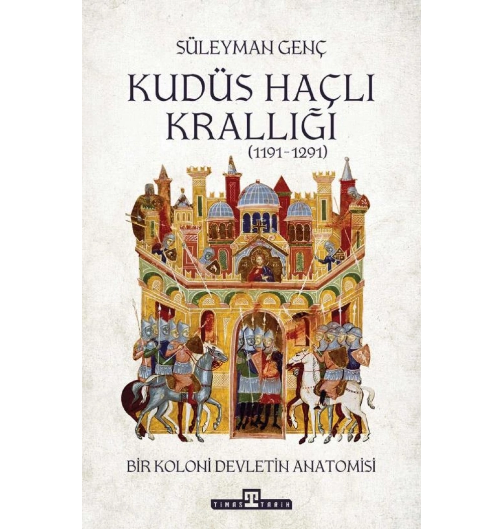 Kudüs Haçlı Krallığı 1191-1291 Süleyman Genç Timaş
