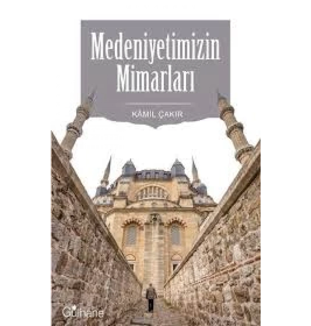 Medeniyetimizin Mimarları Kamil Çakır Gülhane