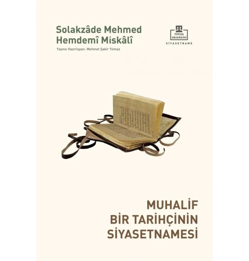 Muhalif Bir Tarihçinin Siyasetnamesi Solakzade Mehmed Hemdemi Miskali Timaş