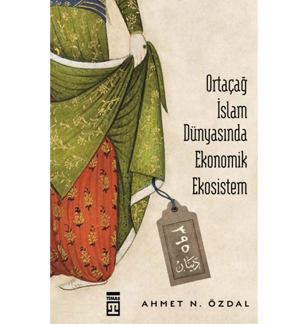 Ortaçağ İslam Dünyasında Ekonomik Ekosistem.Ahmet Özdal Timaş