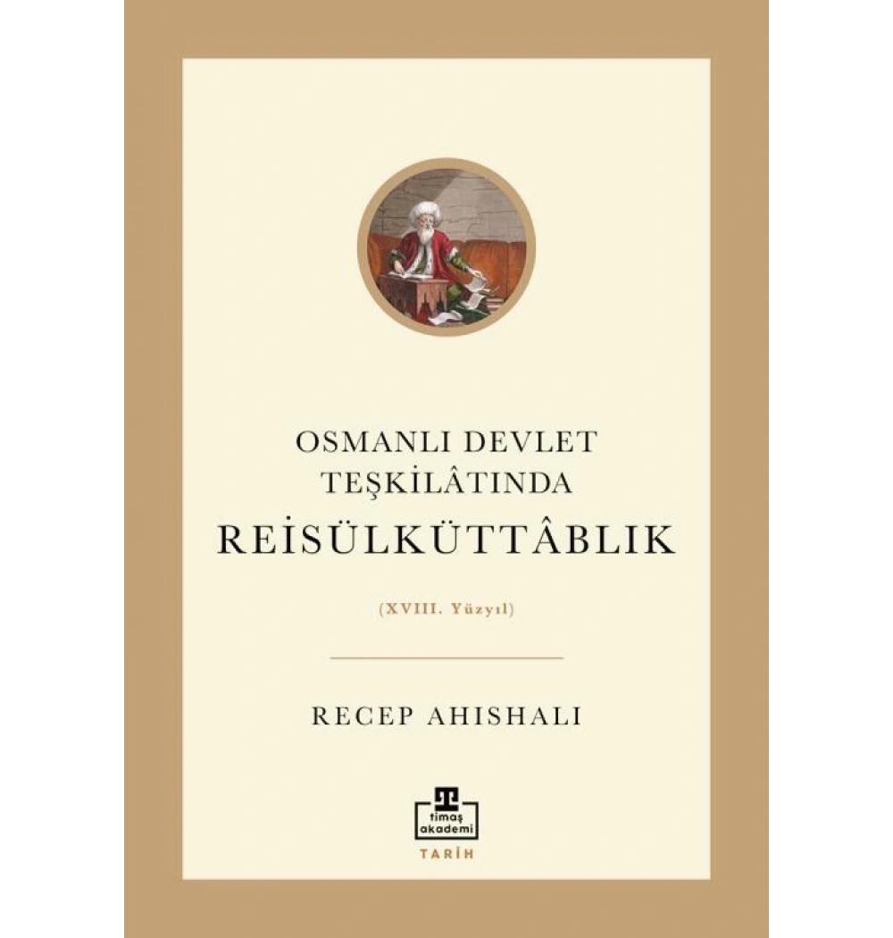 Osmanlı Devlet Teşkilatında Reisülküttablık Recep Ahıskalı Timaş