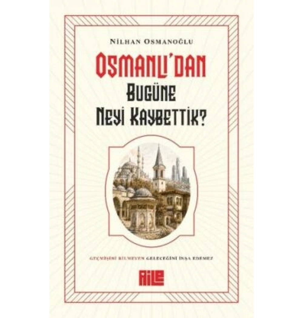 Osmanlıdan Bugüne Neyi Kaybettik Nilhan Osmanoğlu Aile yayın