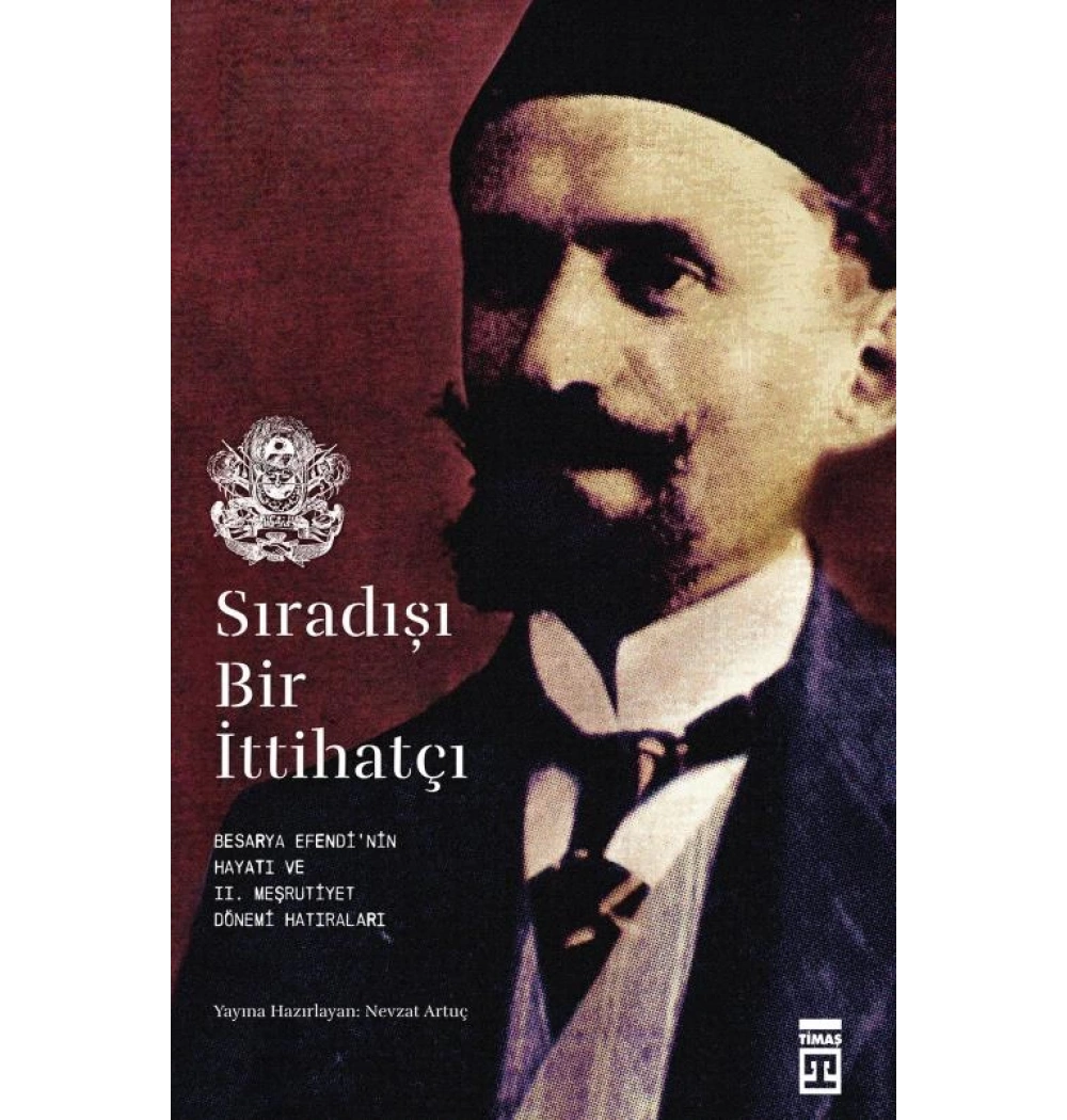 Sıradışı Bir İttihatçı Besarya Efendinin Hayatı Timaş