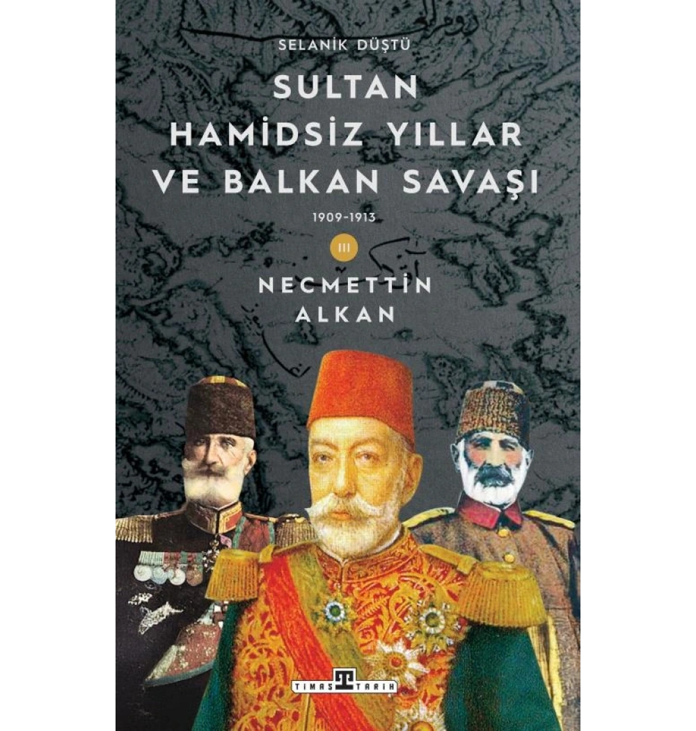Sultan Hamidsiz Yıllar Ve Balkan Savaşaı 1909-1913 Necmettin Alkan Timaş