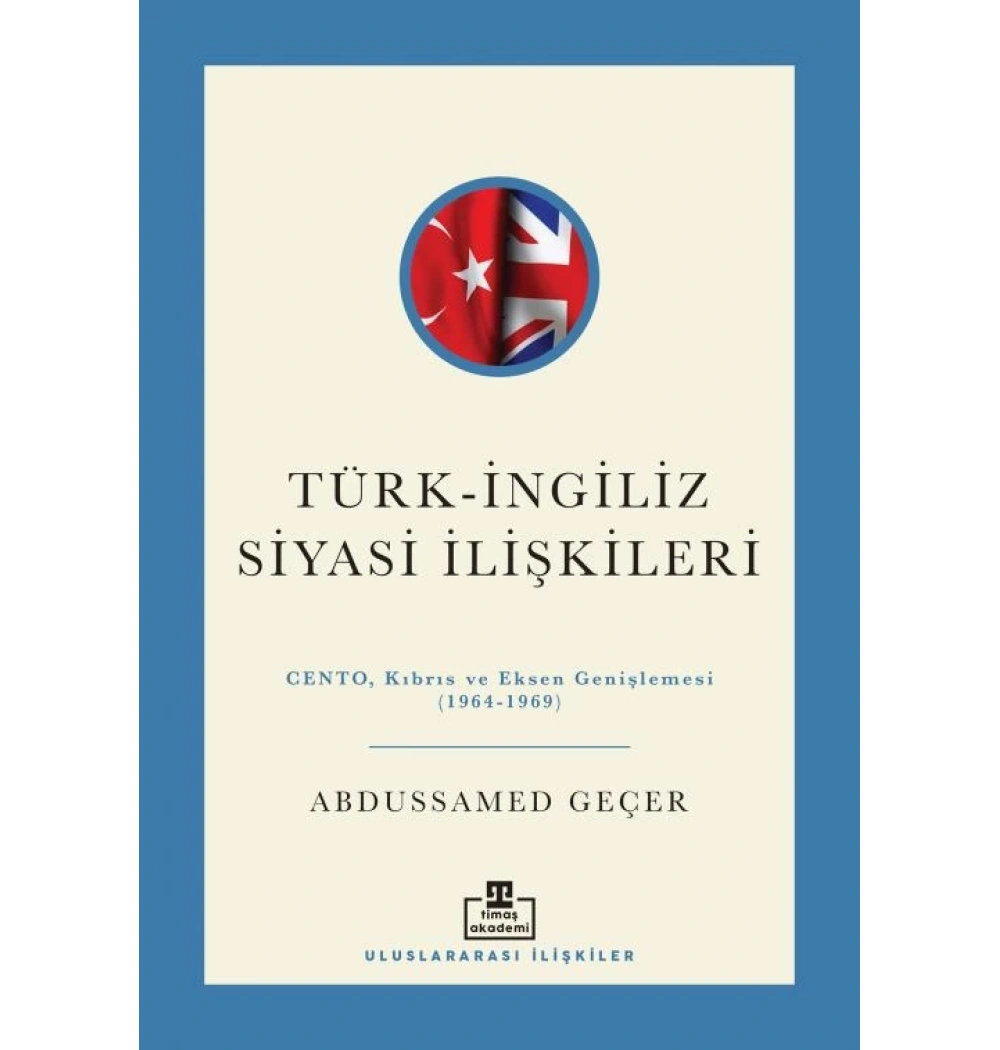 Türk İngiliz Siyasi İlişkileri 1964-1969 Abdussamed Geçer timaş