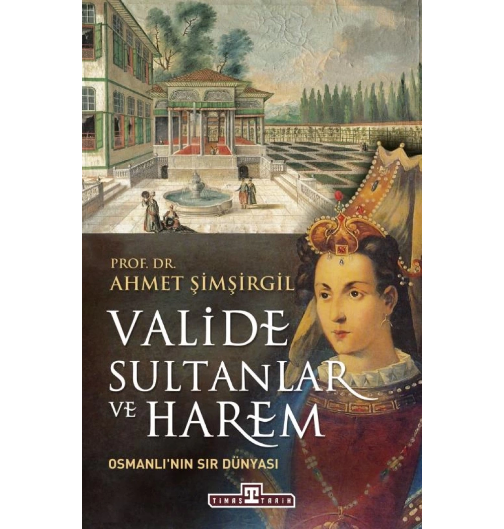 Valide Sultanlar Ve Harem Ahmet Şimşirgil Timaş
