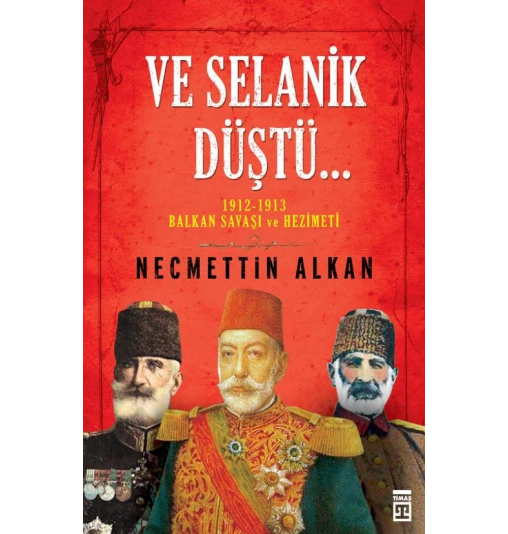 Ve Selanik Düştü. Necmettin Alkan -Timaş