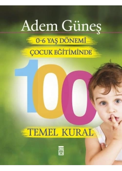 0-6 Yaş Dönemi Çocuk Eğitimi 100 Temel Kural-Timaş
