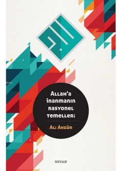 Allaha İnanmanın Rasyonel Temelleri. Ali Akgün