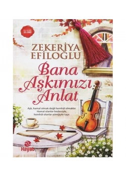Bana Aşkımızı Anlat Zekeriya Efiloğlu- Hayat