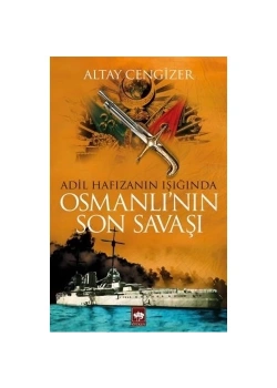 Adil Hafızanın Işığında Osmanlının Son Savaşı Altay Cengizer