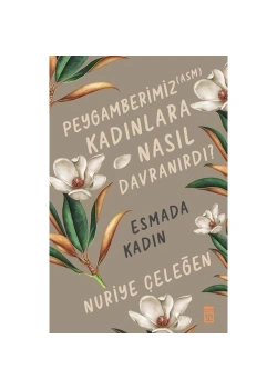 Peygamberimiz Kadınlara Nasıl Davranırdı Esmada Kadın Nuriye Çeleğen