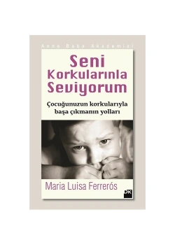 Seni Korkularınla Seviyorum  Çocuğunuzun Korkularıyla Başa Çıkma Yoll Maria Luisa    Doğan