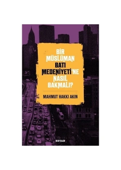 Bir Müslüman Batı Medeniyetine Nasıl Bakmalı ? Beyan