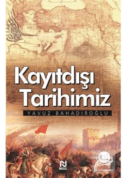 Kayıt Dışı Tarihimiz - Yavuz Bahadıroğlu - Nesil