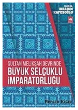 Sultan Melikşah Devrinde Büyük Selçuklu İmparatorluğu İbrahim Kafesoğlu
