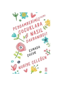 Peygamberimiz Çocuklara Nasıl Davranırdı Nuriye Çeleğen Timaş