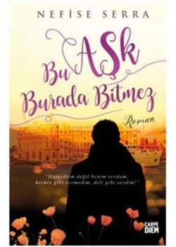 Bu Aşk Burada Bitmez. Nefise Serra Carpediem