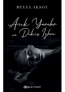 Açık Yaralar Ve Dikiş İzleri   Beyza Aksoy   Epsilon