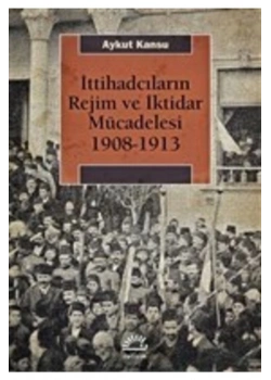 İttihadcıların Rejim Ve İktidar Mücadelesi 1908-1913      İletişim