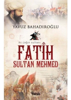Fatih Sultan Mehmet. Yavuz Bahadıroğlu-Nesil Yayın