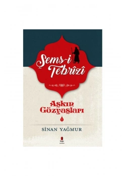 Şems Tebrizi Aşkın Gözyaşları-Sinan Yağmur  Kapı Yayınları