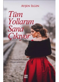 Tüm Yollarım Sana Çıkıyor. Ayşen Ilgın   Dokuz Yayın