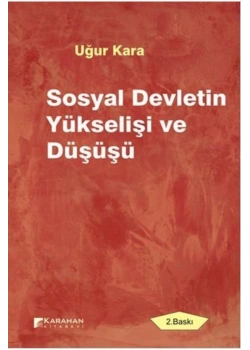 Sosyal Devletin Yükselişi Ve Düşüşü. Uğur Kara