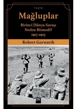 Mağluplar 1.Dünya Savaşı Neden Bitmedi .Robert Gerwarth