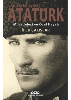 Mustafa K.Atatürk Mücadelesi Ve Özel Hayatı  İ.Çalışlar   Yapı Kredi