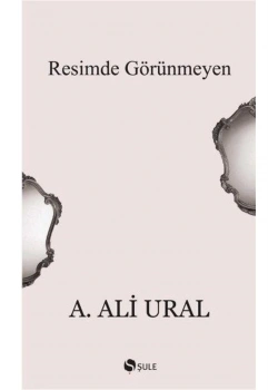 Resimde Görünmeyen / A.Ali Ural Şule Yay.