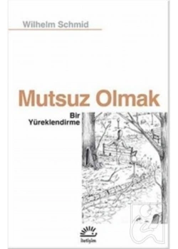 Mutsuz Olmak Bir Yüreklendirme   Wilhelm Schmid  İletişim