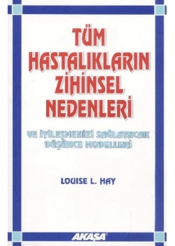 Tüm Hastalıkların Zihinsel Nedenleri Louıse Hay
