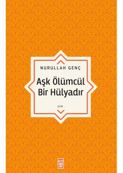 Aşk Ölümcül Bir Hülyadır Nurullah Genç Timaş