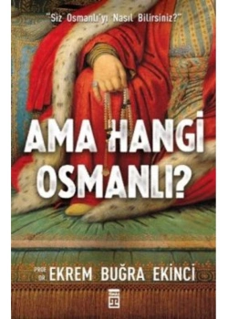 Ama Hangi Osmanlı ? Prof.Dr.Ekrem Buğra Ekinci Timaş