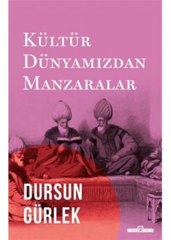 Kültür Dünyamızdan Manzaralar Dursun Gürlek Timaş