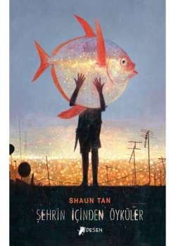 Şehrin İçinden Öyküler  Shaun Tan  Desen Yayın