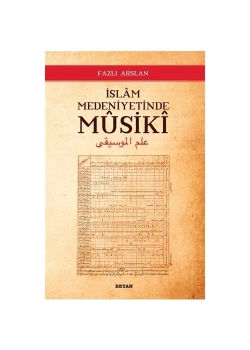 İslam Medeniyetinde Musiki Fazlı Arslan Beyan