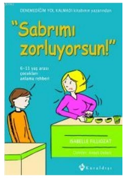 Sabrımı Zorluyorsun 6-11 Yaşarası Çocukları Anlama Rehberi Isabelle Fıllıozat
