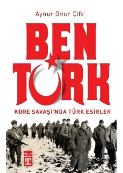 Ben Türk Kore Savaşında Türk Esirler Dr.Aynur Onur Çifci Timaş
