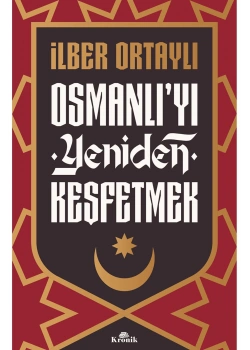 Osmanlıyı Yeniden Keşfetmek İlber Ortaylı Kronik