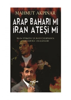 Arap Baharı Mı İran Ateşi Mi ? Akçağ