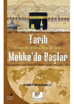 Tarih Sümerde Ortaasyada Değil  Mekkede Başlar  A.Musaoğlu  Gelenek