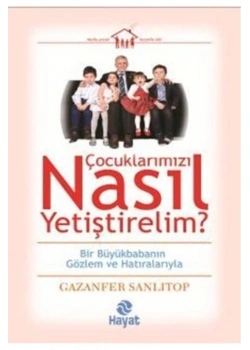 Çocuklarımızı Nasıl Yetiştirelim  ?   Gazanfer Sanlıtop     Hayat Yayın